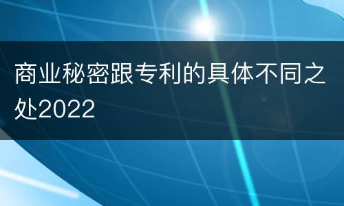 商业秘密跟专利的具体不同之处2022