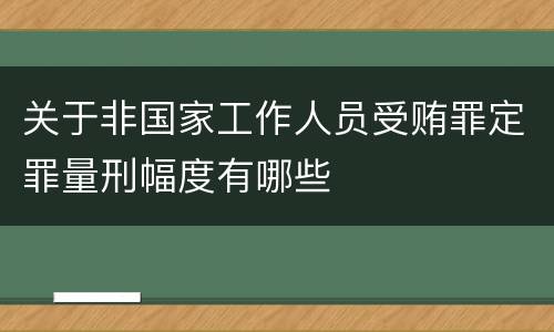 关于非国家工作人员受贿罪定罪量刑幅度有哪些