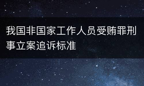 我国非国家工作人员受贿罪刑事立案追诉标准