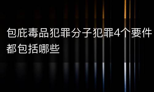 包庇毒品犯罪分子犯罪4个要件都包括哪些