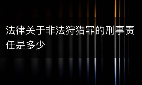 法律关于非法狩猎罪的刑事责任是多少