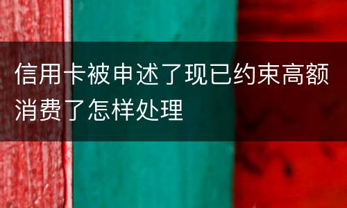 信用卡被申述了现已约束高额消费了怎样处理