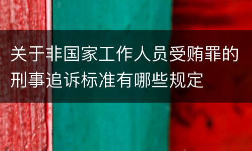 关于非国家工作人员受贿罪的刑事追诉标准有哪些规定