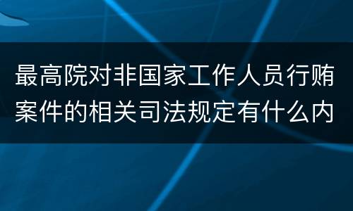 最高院对非国家工作人员行贿案件的相关司法规定有什么内容