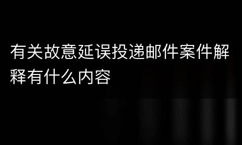 有关故意延误投递邮件案件解释有什么内容