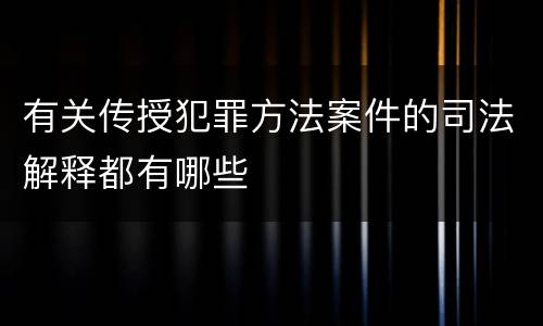 有关传授犯罪方法案件的司法解释都有哪些