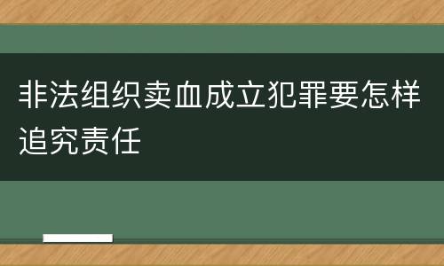 非法组织卖血成立犯罪要怎样追究责任