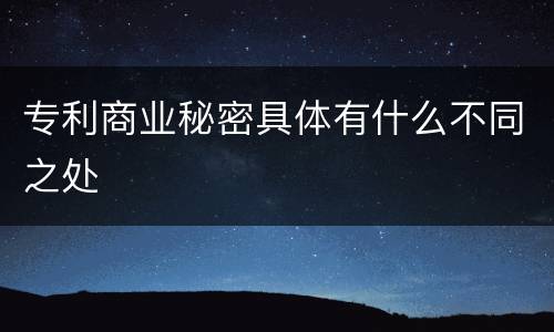 专利商业秘密具体有什么不同之处