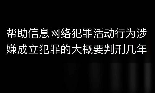 帮助信息网络犯罪活动行为涉嫌成立犯罪的大概要判刑几年