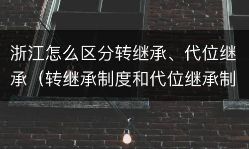 浙江怎么区分转继承、代位继承（转继承制度和代位继承制度可以互相取代吗）