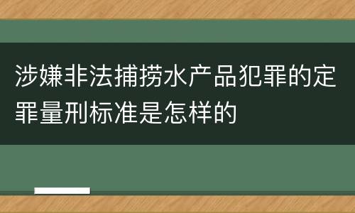 涉嫌非法捕捞水产品犯罪的定罪量刑标准是怎样的