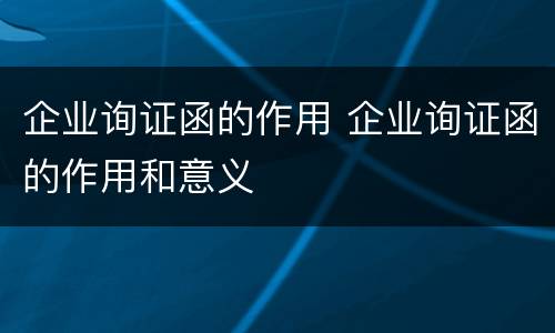 企业询证函的作用 企业询证函的作用和意义