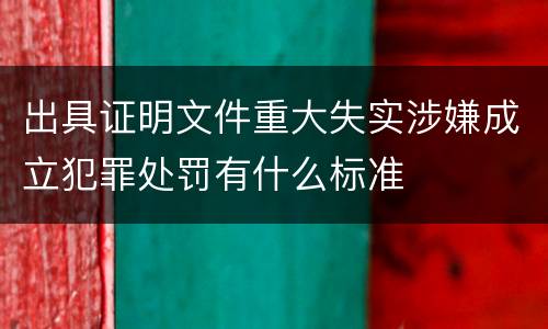 出具证明文件重大失实涉嫌成立犯罪处罚有什么标准