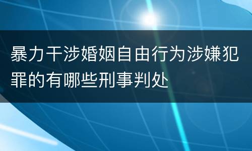 暴力干涉婚姻自由行为涉嫌犯罪的有哪些刑事判处