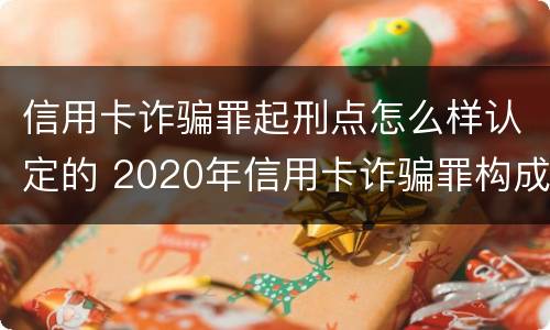 信用卡诈骗罪起刑点怎么样认定的 2020年信用卡诈骗罪构成要件