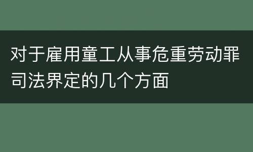 对于雇用童工从事危重劳动罪司法界定的几个方面