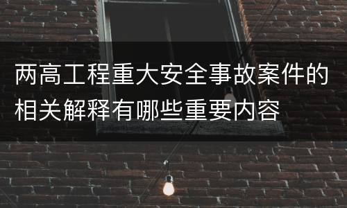 两高工程重大安全事故案件的相关解释有哪些重要内容