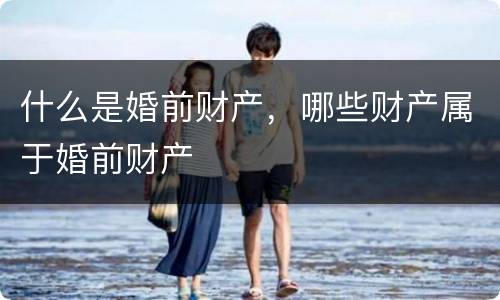 什么是婚前财产，哪些财产属于婚前财产