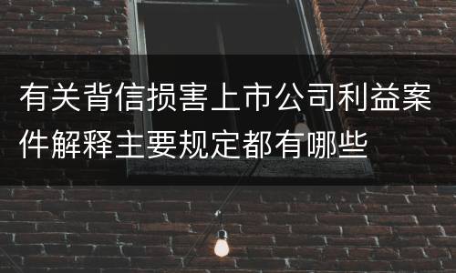 有关背信损害上市公司利益案件解释主要规定都有哪些