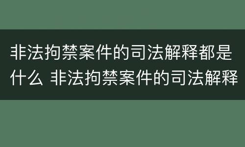 非法拘禁案件的司法解释都是什么 非法拘禁案件的司法解释都是什么内容