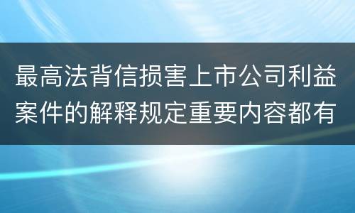 最高法背信损害上市公司利益案件的解释规定重要内容都有哪些