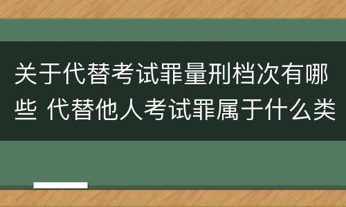 关于代替考试罪量刑档次有哪些 代替他人考试罪属于什么类犯罪