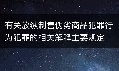 有关放纵制售伪劣商品犯罪行为犯罪的相关解释主要规定