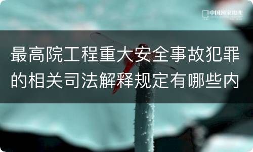 最高院工程重大安全事故犯罪的相关司法解释规定有哪些内容