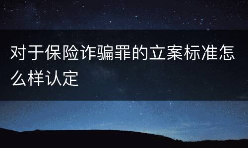 对于保险诈骗罪的立案标准怎么样认定