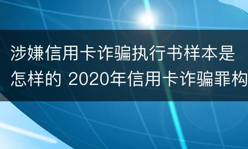 涉嫌信用卡诈骗执行书样本是怎样的 2020年信用卡诈骗罪构成要件