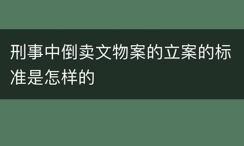 刑事中倒卖文物案的立案的标准是怎样的