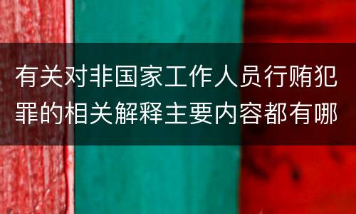 有关对非国家工作人员行贿犯罪的相关解释主要内容都有哪些