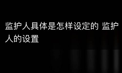 监护人具体是怎样设定的 监护人的设置