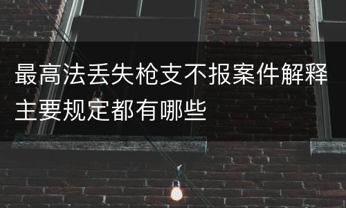 最高法丢失枪支不报案件解释主要规定都有哪些