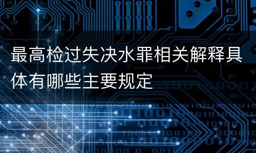 最高检过失决水罪相关解释具体有哪些主要规定