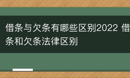 借条与欠条有哪些区别2022 借条和欠条法律区别