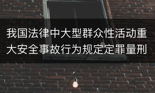 我国法律中大型群众性活动重大安全事故行为规定定罪量刑幅度