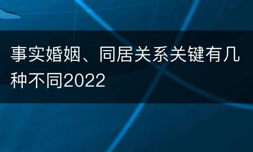 事实婚姻、同居关系关键有几种不同2022