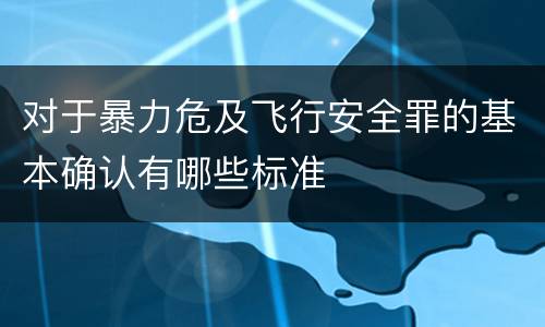 对于暴力危及飞行安全罪的基本确认有哪些标准