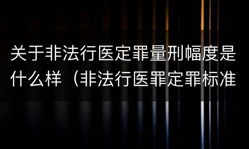 关于非法行医定罪量刑幅度是什么样（非法行医罪定罪标准）