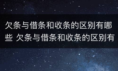 欠条与借条和收条的区别有哪些 欠条与借条和收条的区别有哪些方面