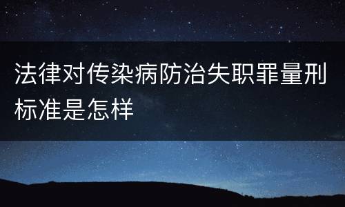 法律对传染病防治失职罪量刑标准是怎样