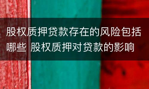 股权质押贷款存在的风险包括哪些 股权质押对贷款的影响