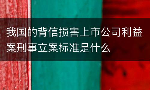 我国的背信损害上市公司利益案刑事立案标准是什么