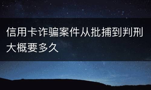 信用卡诈骗案件从批捕到判刑大概要多久