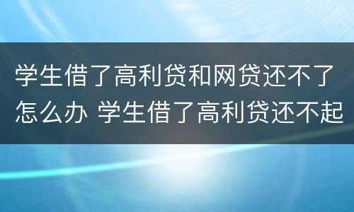 学生借了高利贷和网贷还不了怎么办 学生借了高利贷还不起怎么办