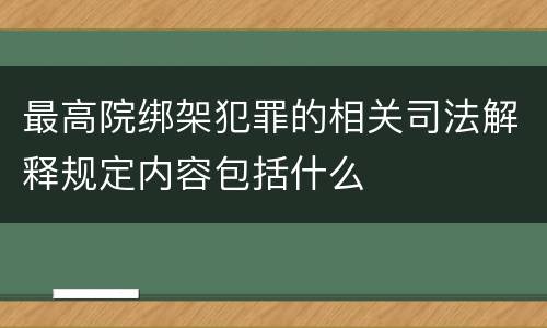 最高院绑架犯罪的相关司法解释规定内容包括什么