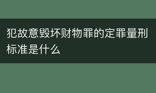 犯故意毁坏财物罪的定罪量刑标准是什么