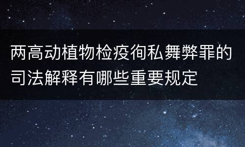 两高动植物检疫徇私舞弊罪的司法解释有哪些重要规定