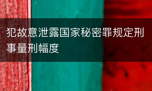 犯故意泄露国家秘密罪规定刑事量刑幅度